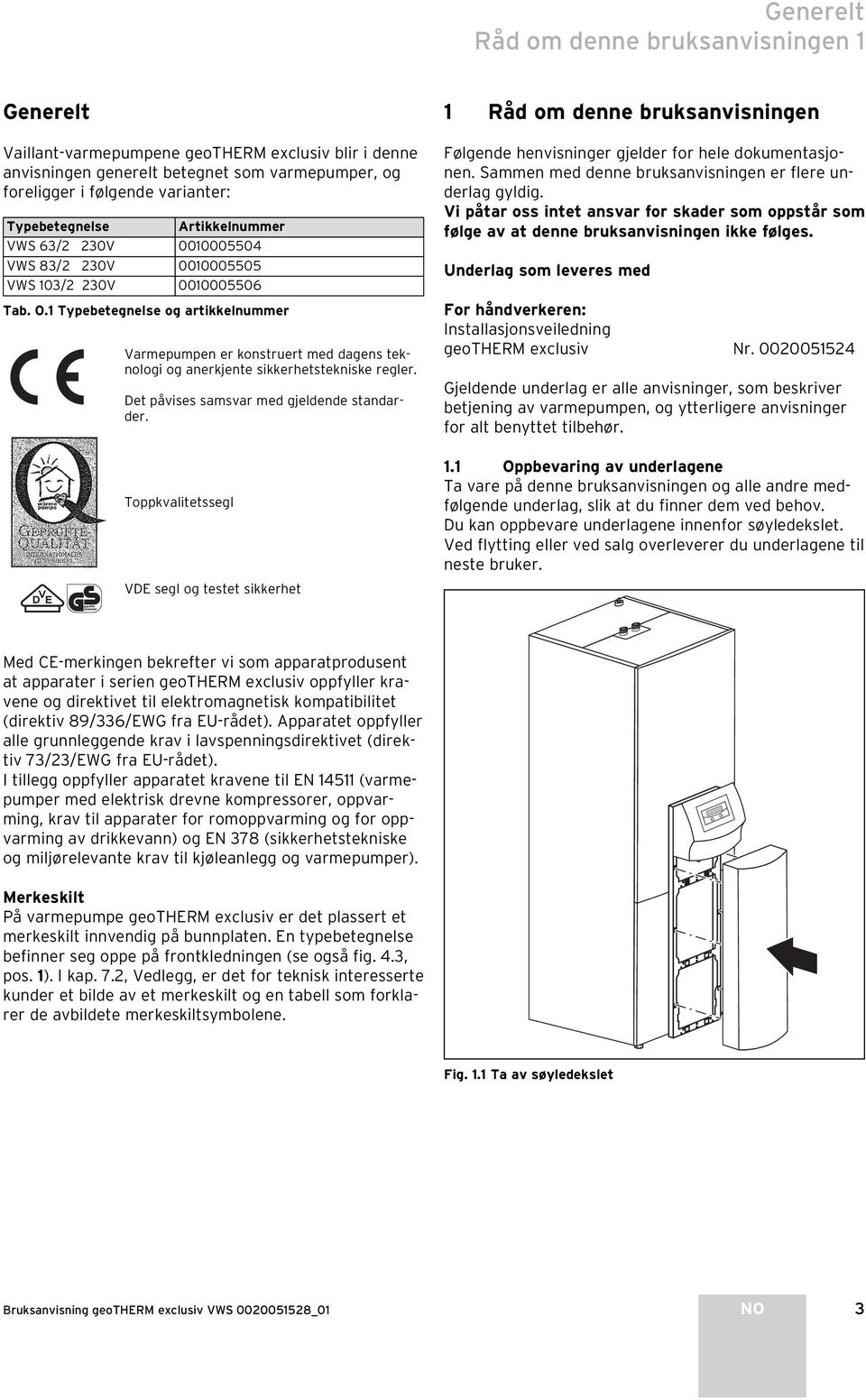 Det påvises samsvar med gjeldende standarder. Toppkvalitetssegl 1 Råd om denne bruksanvisningen Følgende henvisninger gjelder for hele dokumentasjonen.
