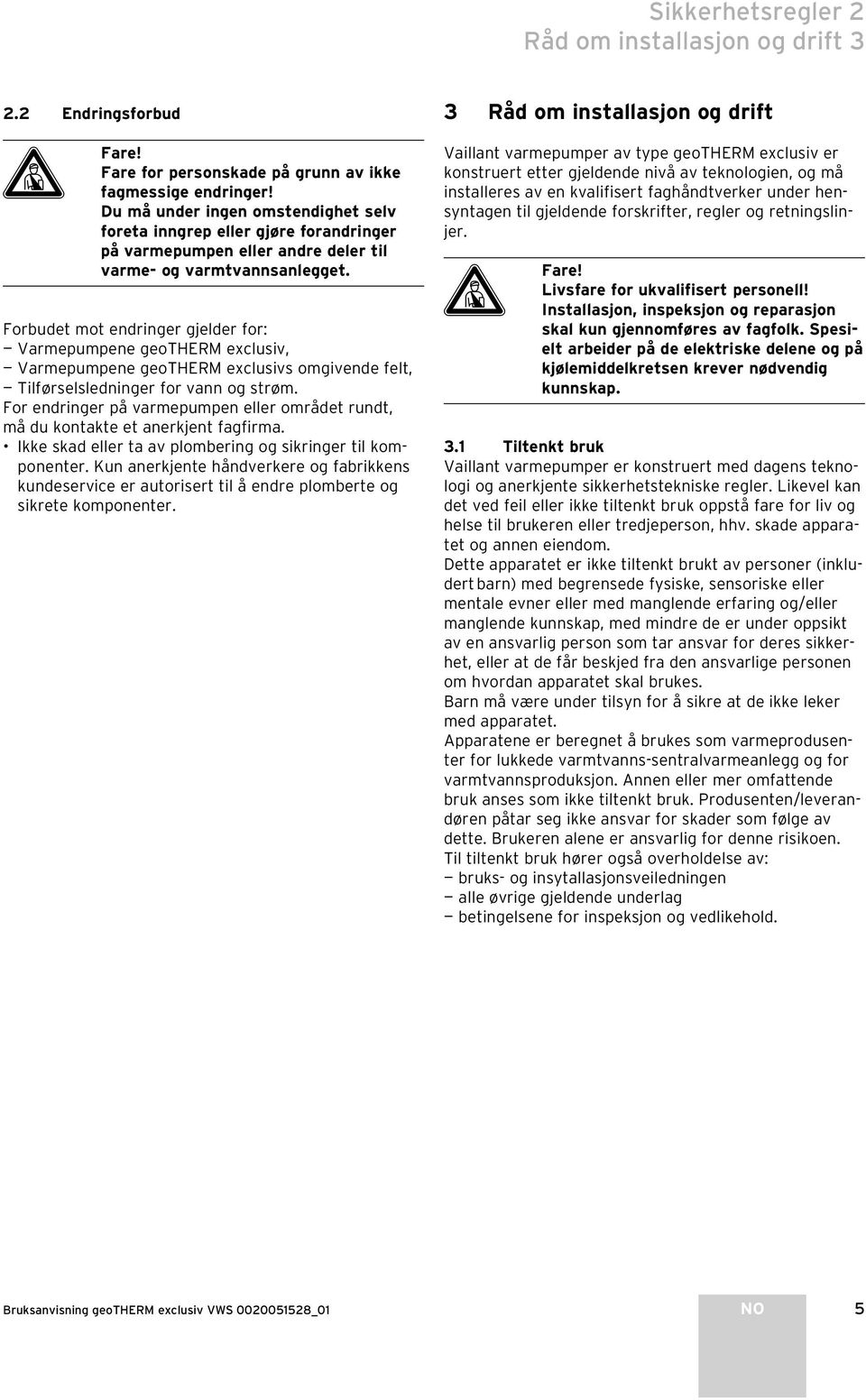Forbudet mot endringer gjelder for: Varmepumpene geotherm exclusiv, Varmepumpene geotherm exclusivs omgivende felt, Tilførselsledninger for vann og strøm.