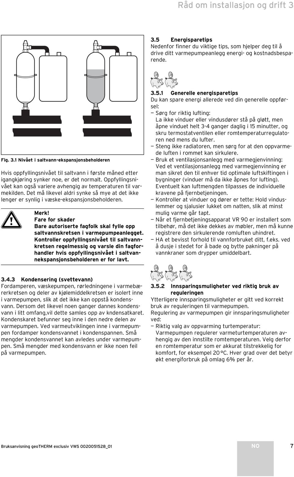 Fare for skader Bare autoriserte fagfolk skal fylle opp saltvannskretsen i varmepumpeanlegget.