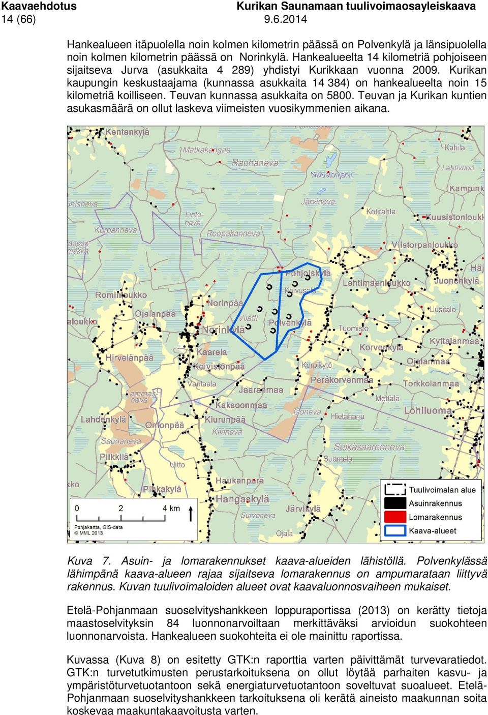 Kurikan kaupungin keskustaajama (kunnassa asukkaita 14 384) on hankealueelta noin 15 kilometriä koilliseen. Teuvan kunnassa asukkaita on 5800.