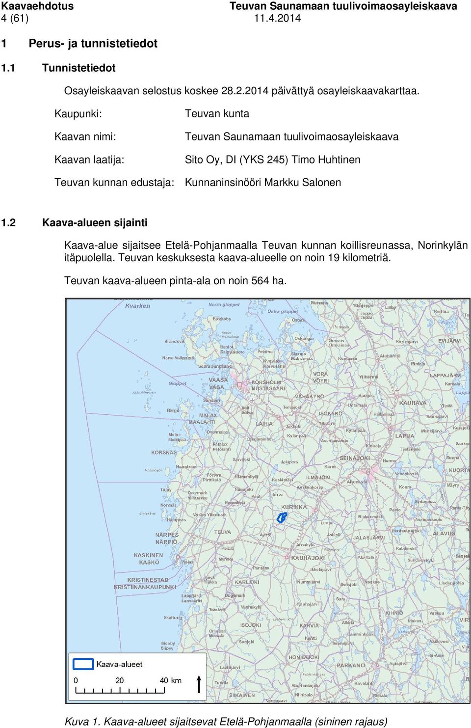 2 Kaava-alueen sijainti Kaava-alue sijaitsee Etelä-Pohjanmaalla Teuvan kunnan koillisreunassa, Norinkylän itäpuolella.