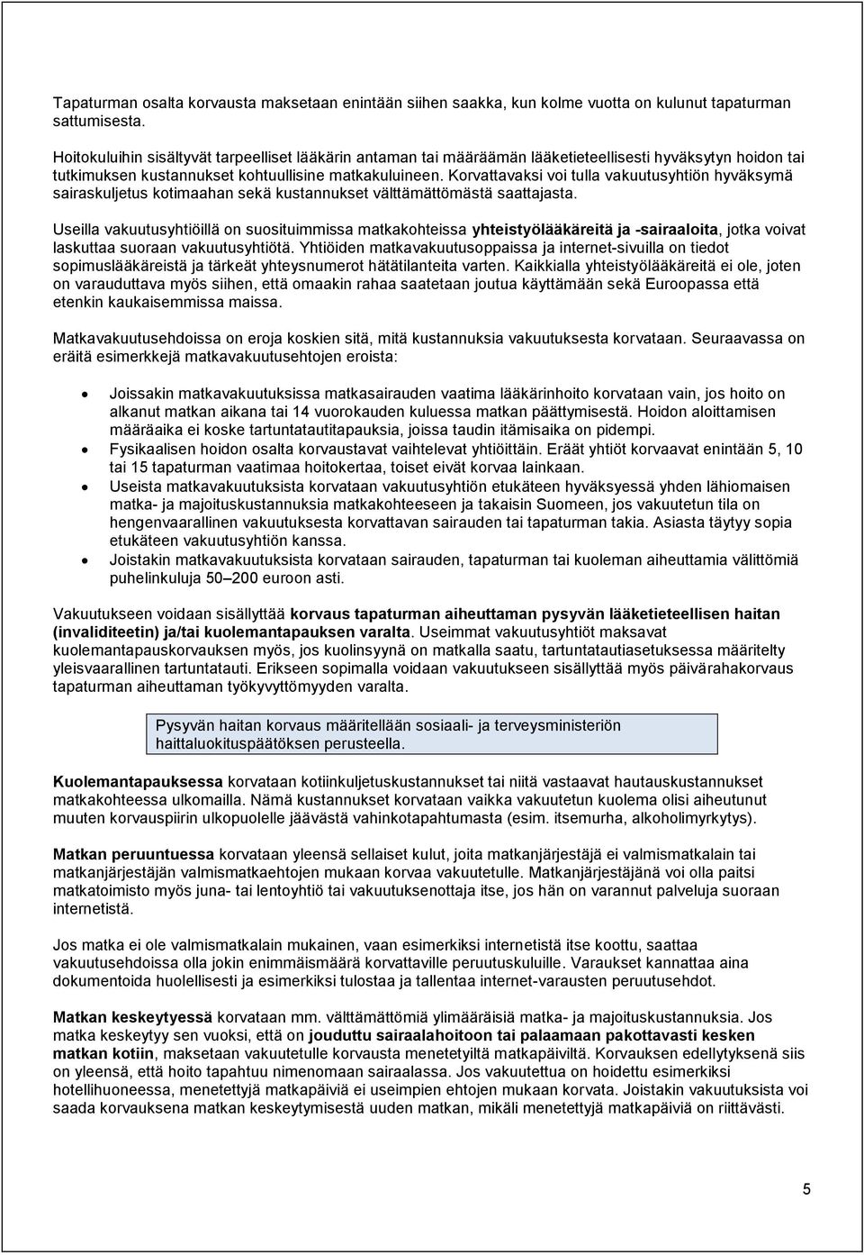 Korvattavaksi voi tulla vakuutusyhtiön hyväksymä sairaskuljetus kotimaahan sekä kustannukset välttämättömästä saattajasta.