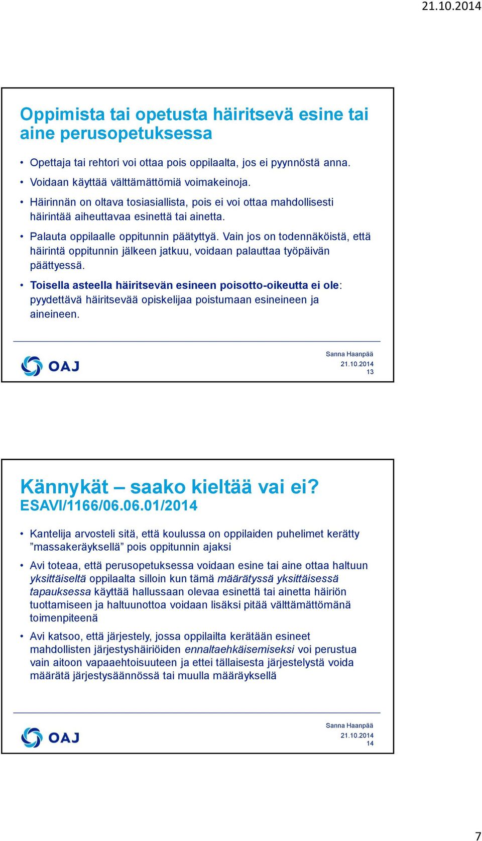 Vain jos on todennäköistä, että häirintä oppitunnin jälkeen jatkuu, voidaan palauttaa työpäivän päättyessä.