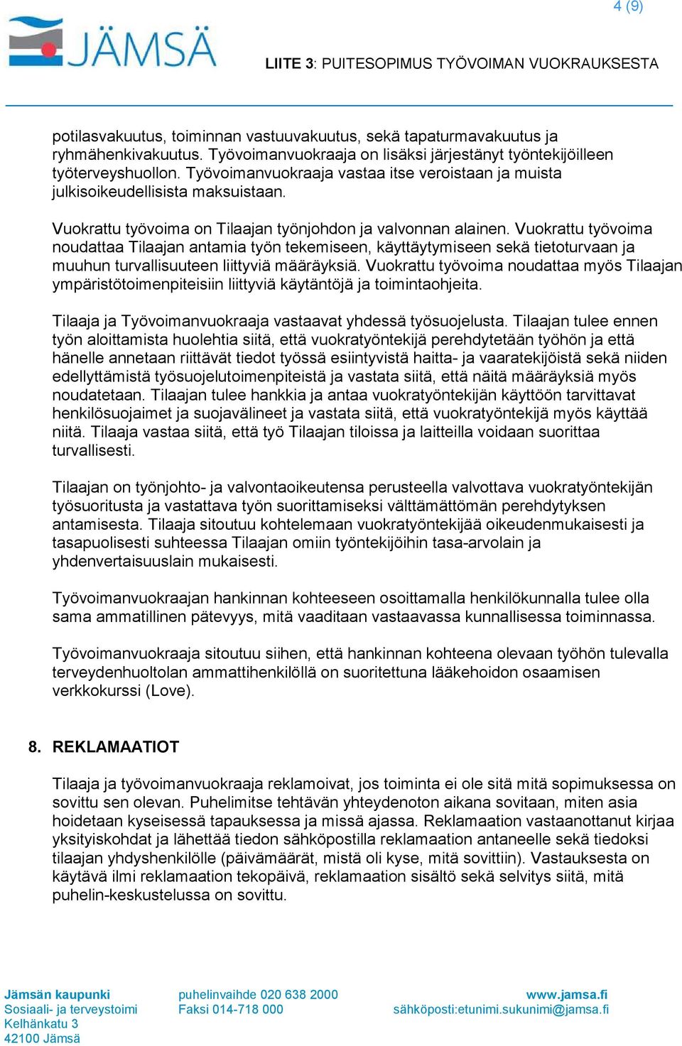 Vuokrattu työvoima noudattaa Tilaajan antamia työn tekemiseen, käyttäytymiseen sekä tietoturvaan ja muuhun turvallisuuteen liittyviä määräyksiä.