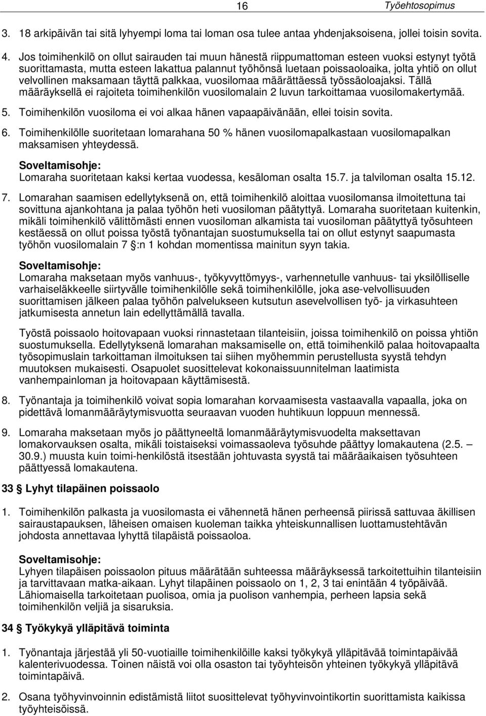 velvollinen maksamaan täyttä palkkaa, vuosilomaa määrättäessä työssäoloajaksi. Tällä määräyksellä ei rajoiteta toimihenkilön vuosilomalain 2 luvun tarkoittamaa vuosilomakertymää. 5.