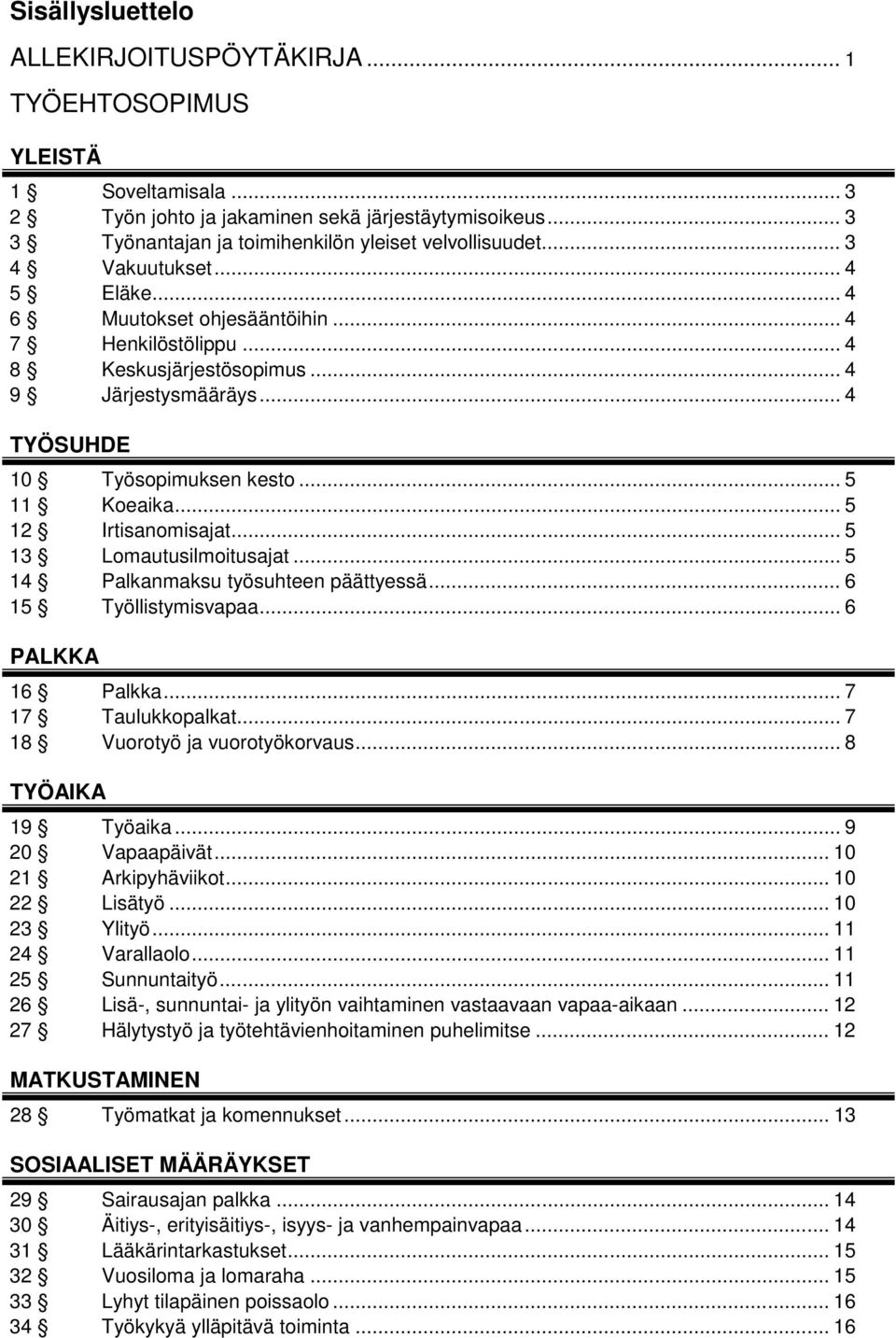 .. 5 12 Irtisanomisajat... 5 13 Lomautusilmoitusajat... 5 14 Palkanmaksu työsuhteen päättyessä... 6 15 Työllistymisvapaa... 6 PALKKA 16 Palkka... 7 17 Taulukkopalkat... 7 18 Vuorotyö ja vuorotyökorvaus.