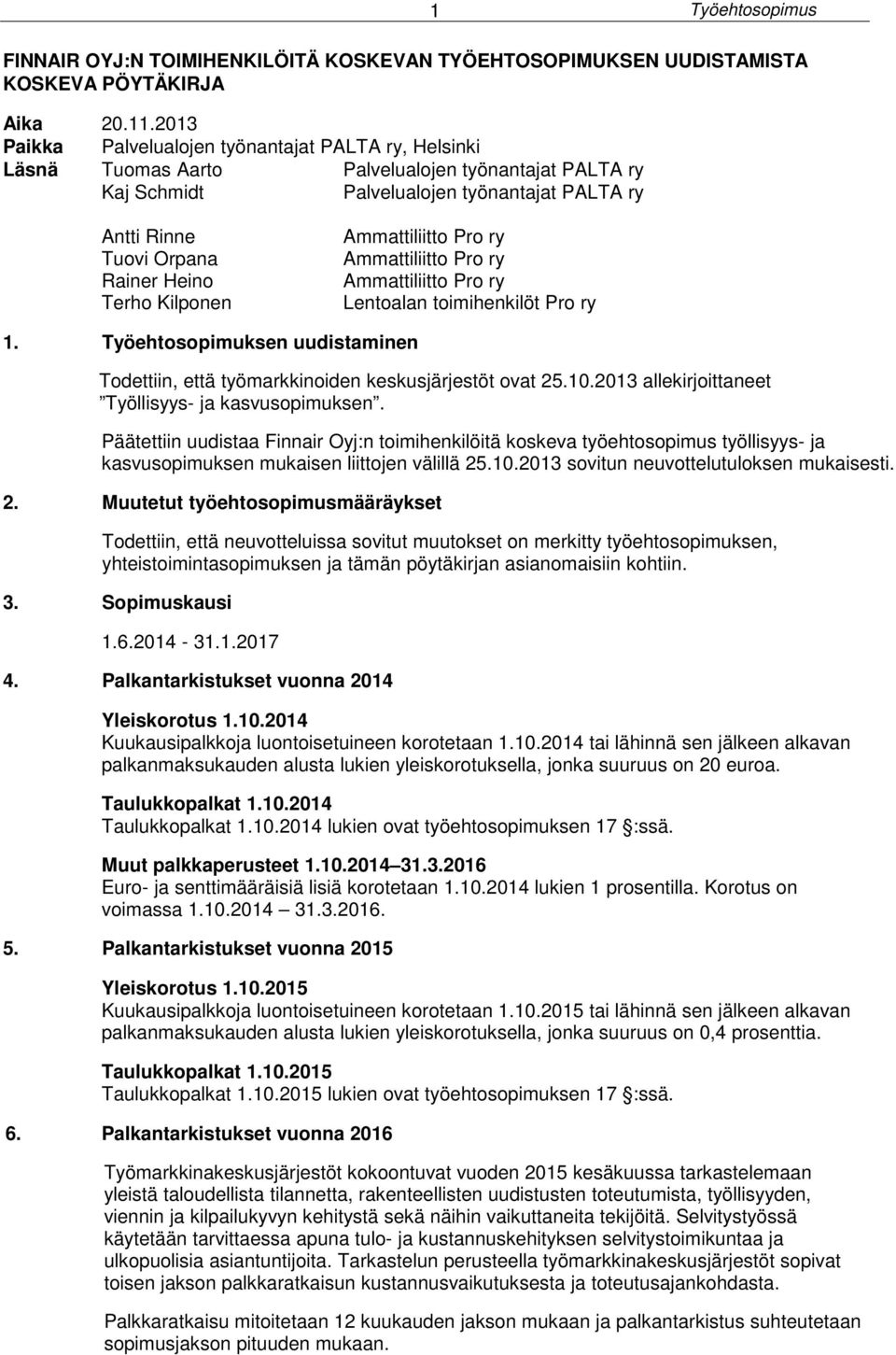 Terho Kilponen Ammattiliitto Pro ry Ammattiliitto Pro ry Ammattiliitto Pro ry Lentoalan toimihenkilöt Pro ry 1. Työehtosopimuksen uudistaminen Todettiin, että työmarkkinoiden keskusjärjestöt ovat 25.