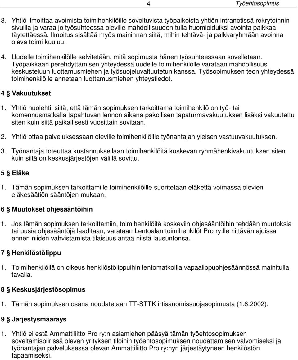 täytettäessä. Ilmoitus sisältää myös maininnan siitä, mihin tehtävä- ja palkkaryhmään avoinna oleva toimi kuuluu. 4.