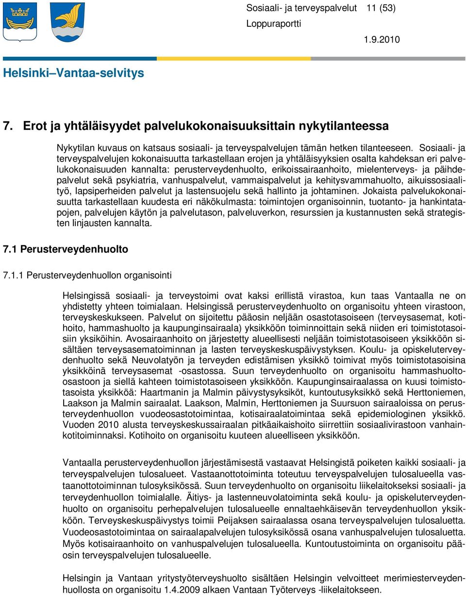 päihdepalvelut sekä psykiatria, vanhuspalvelut, vammaispalvelut ja kehitysvammahuolto, aikuissosiaalityö, lapsiperheiden palvelut ja lastensuojelu sekä hallinto ja johtaminen.