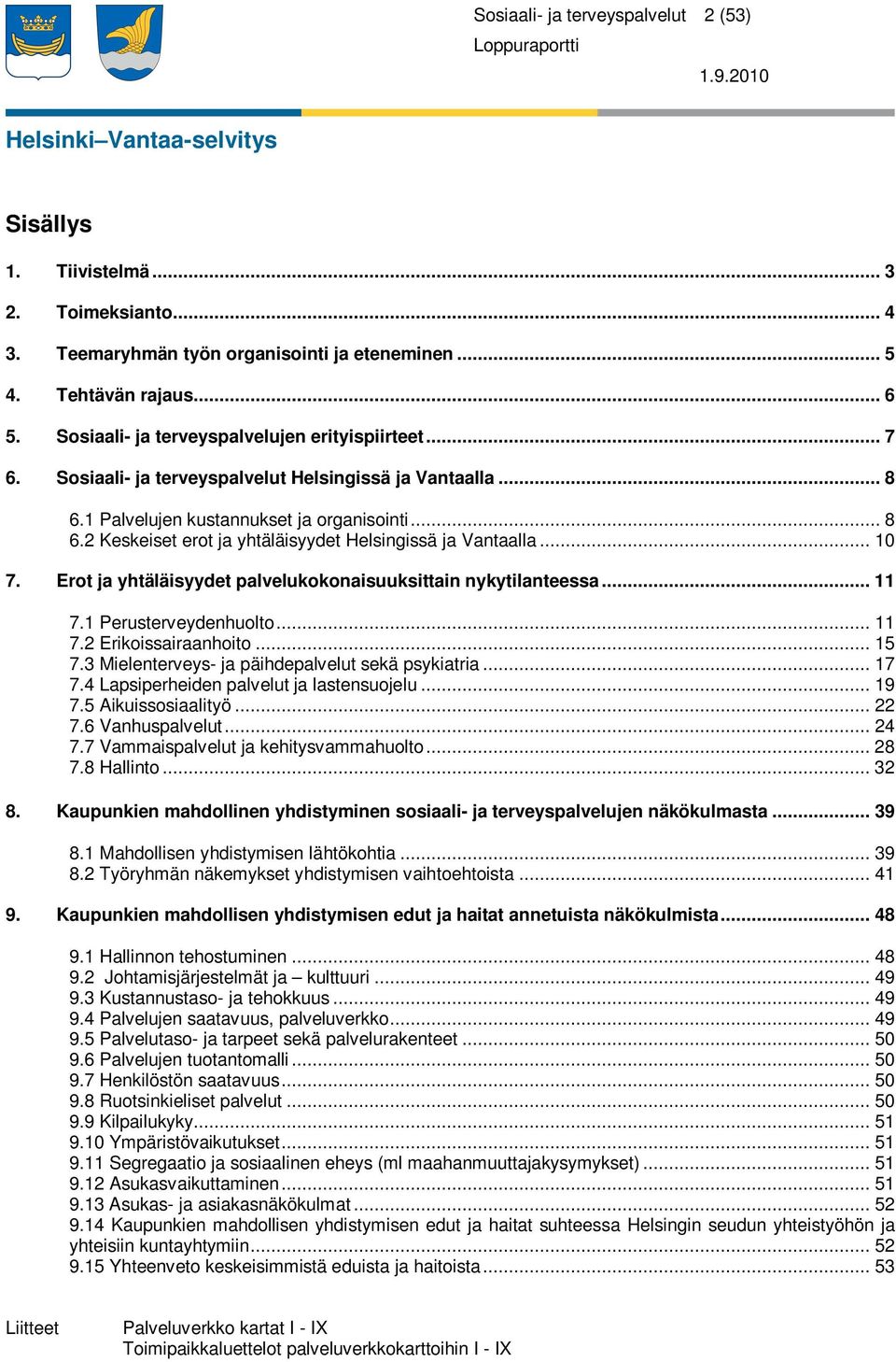 .. 10 7. Erot ja yhtäläisyydet palvelukokonaisuuksittain nykytilanteessa... 11 7.1 Perusterveydenhuolto... 11 7.2 Erikoissairaanhoito... 15 7.3 Mielenterveys- ja päihdepalvelut sekä psykiatria... 17 7.