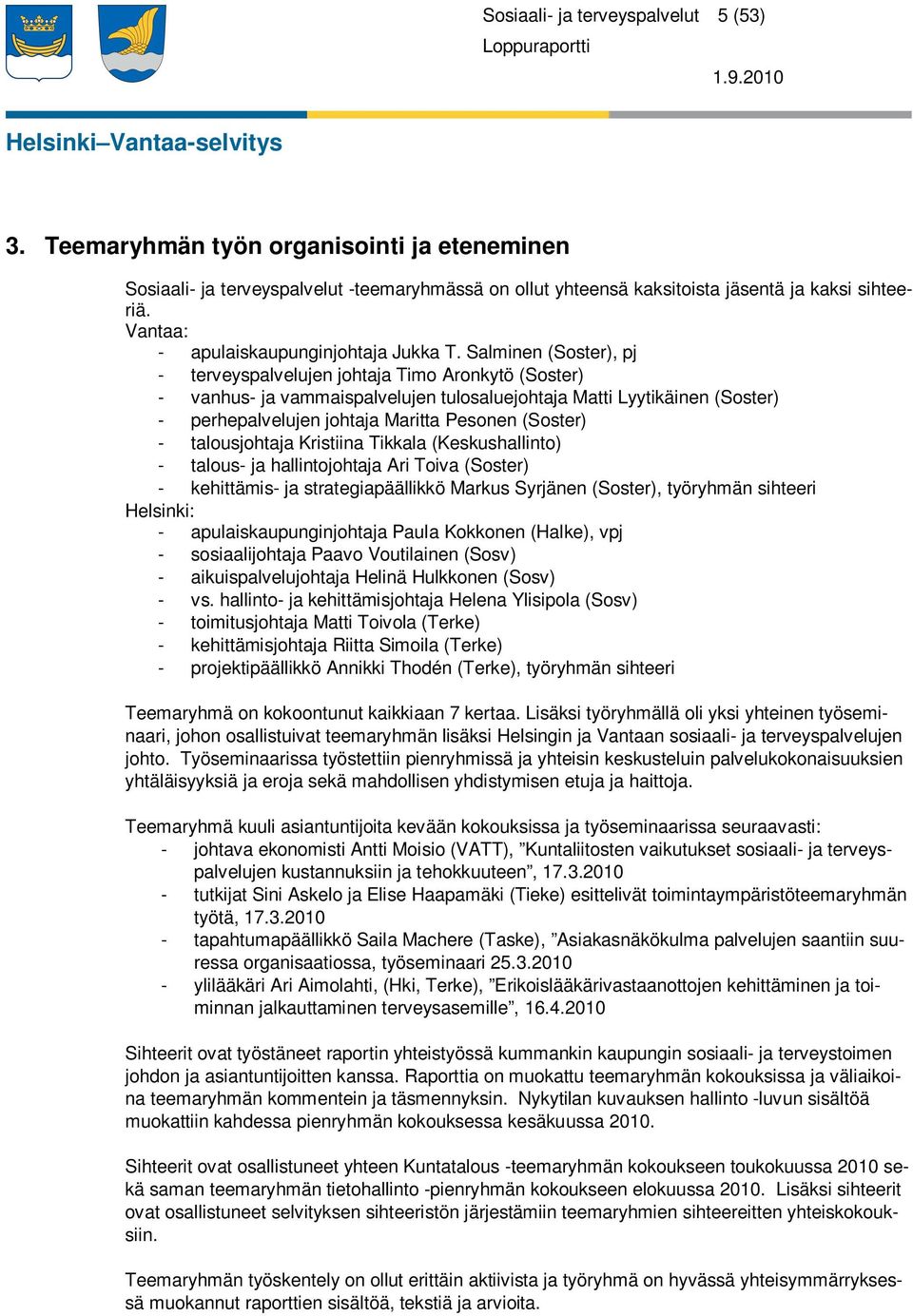 Salminen (Soster), pj - terveyspalvelujen johtaja Timo Aronkytö (Soster) - vanhus- ja vammaispalvelujen tulosaluejohtaja Matti Lyytikäinen (Soster) - perhepalvelujen johtaja Maritta Pesonen (Soster)