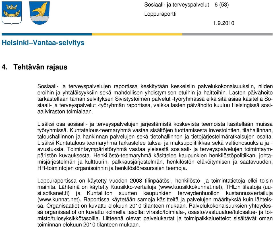 Lasten päivähoito tarkastellaan tämän selvityksen Sivistystoimen palvelut -työryhmässä eikä sitä asiaa käsitellä Sosiaali- ja terveyspalvelut -työryhmän raportissa, vaikka lasten päivähoito kuuluu