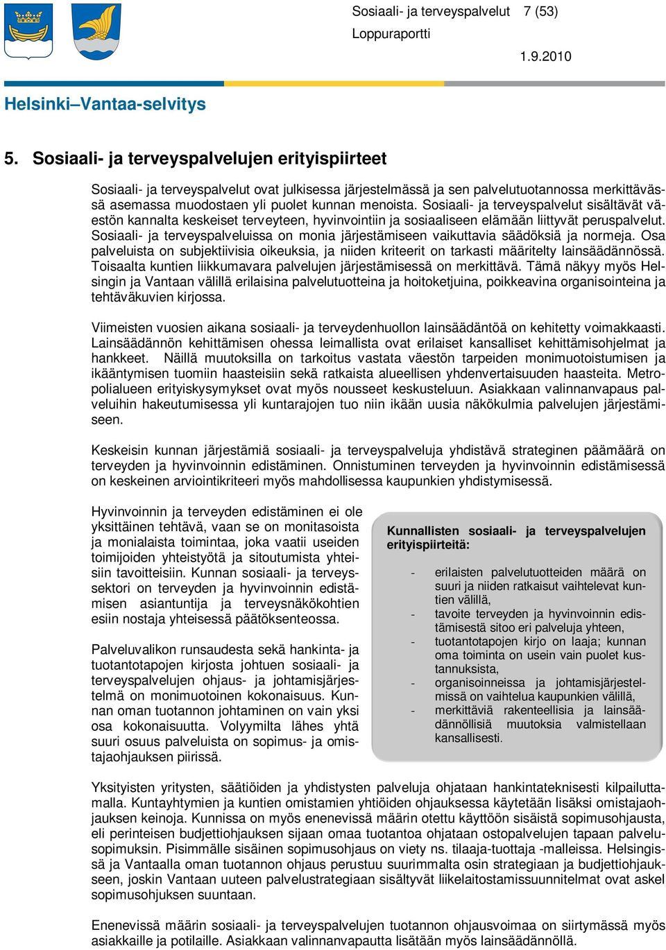 Sosiaali- ja terveyspalvelut sisältävät väestön kannalta keskeiset terveyteen, hyvinvointiin ja sosiaaliseen elämään liittyvät peruspalvelut.