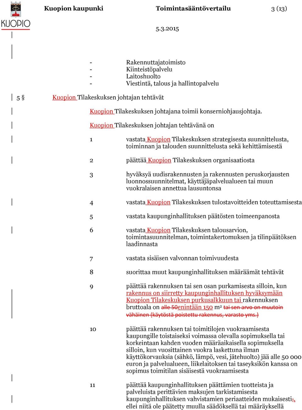 Kuopion Tilakeskuksen johtajan tehtävänä on 1 vastata Kuopion Tilakeskuksen strategisesta suunnittelusta, toiminnan ja talouden suunnittelusta sekä kehittämisestä 2 päättää Kuopion Tilakeskuksen