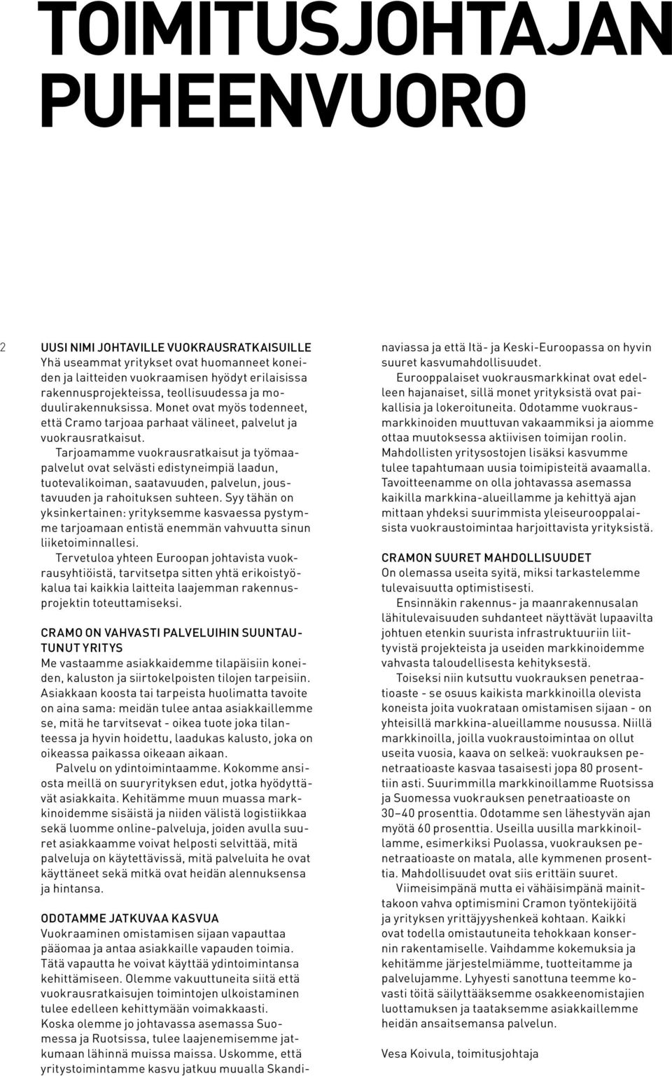 Tarjoamamme vuokrausratkaisut ja työmaapalvelut ovat selvästi edistyneimpiä laadun, tuotevalikoiman, saatavuuden, palvelun, joustavuuden ja rahoituksen suhteen.