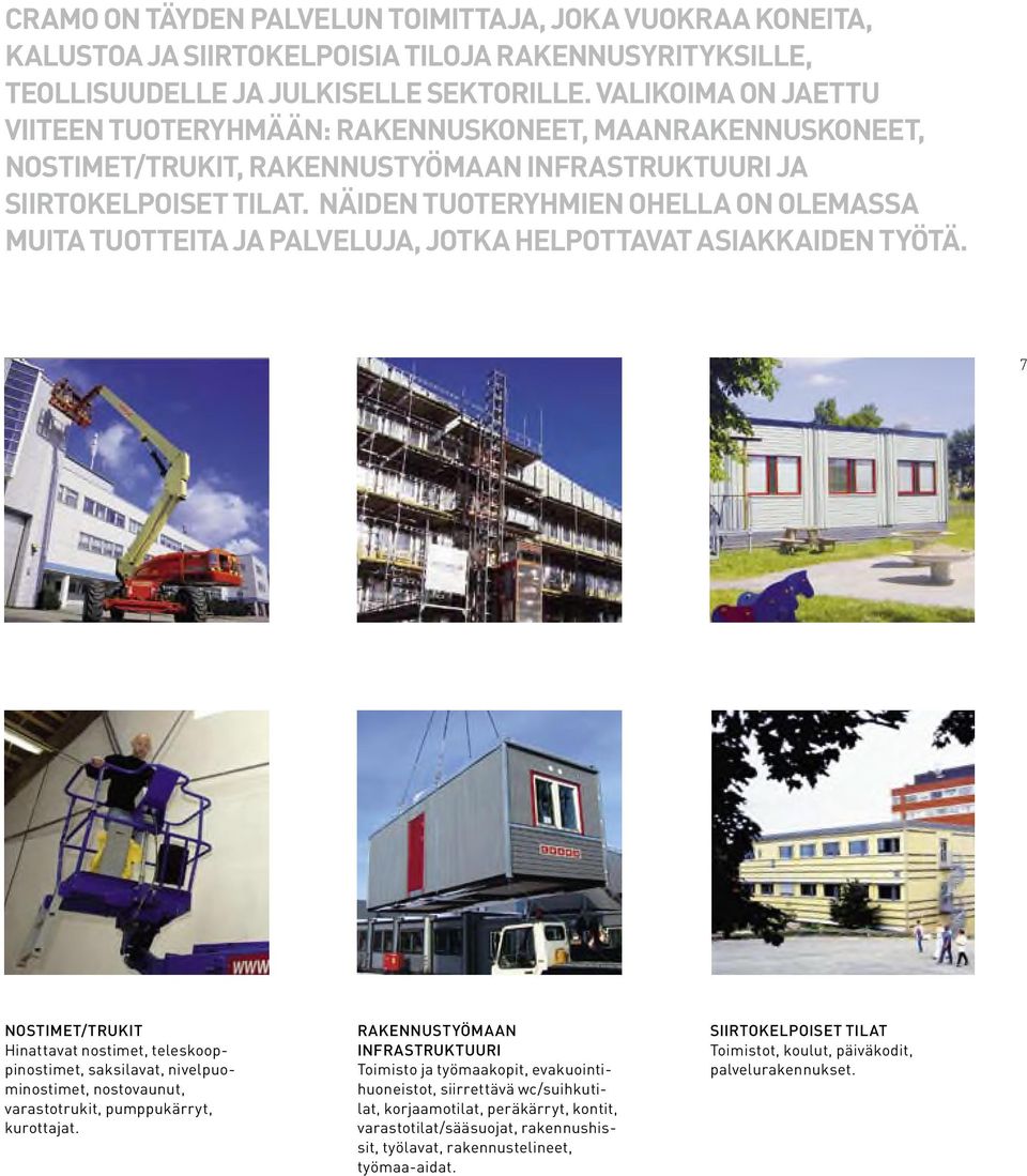 Näiden tuoteryhmien ohella on olemassa muita tuotteita ja palveluja, jotka helpottavat asiakkaiden työtä.