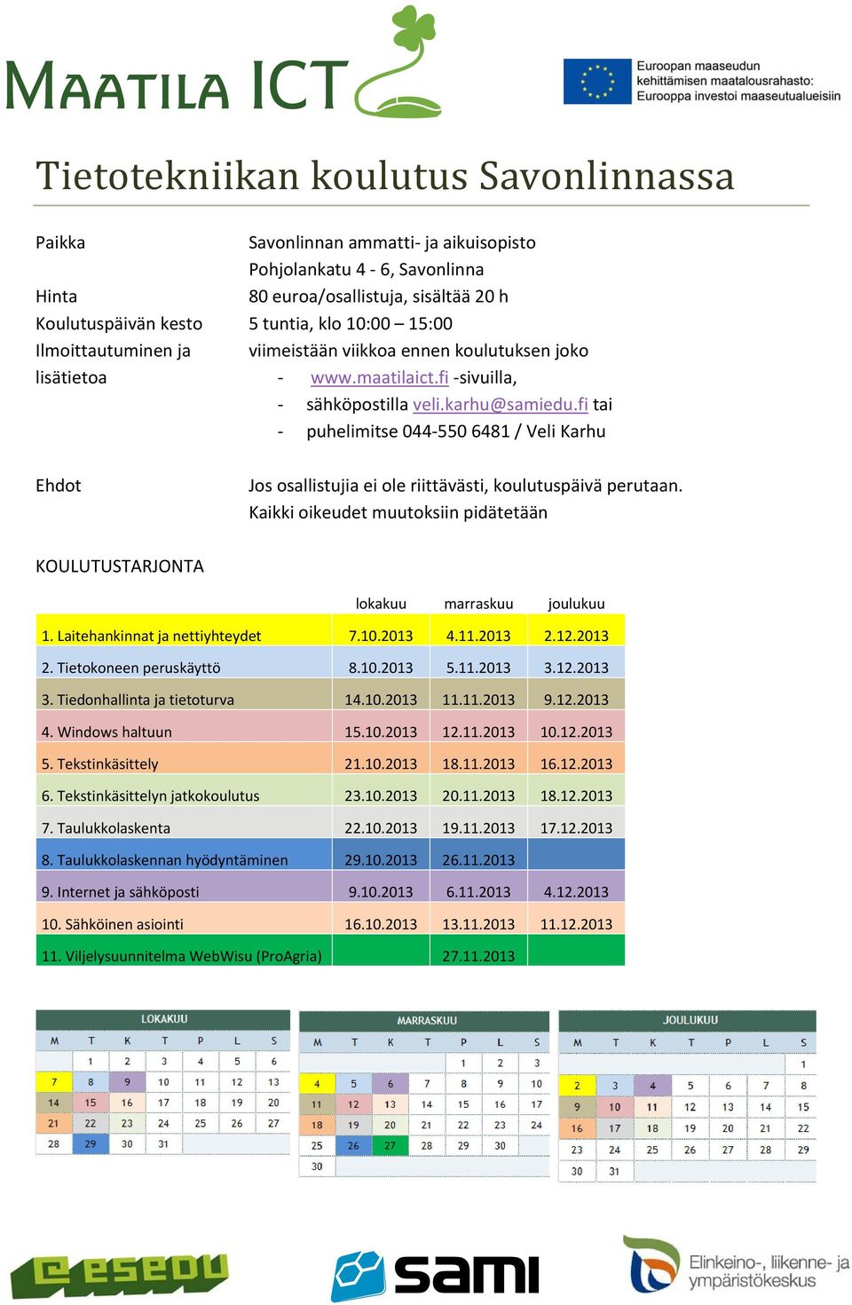 fi tai puhelimitse 044 550 6481 / Veli Karhu Ehdot Jos osallistujia ei ole riittävästi, koulutuspäivä perutaan. Kaikki oikeudet muutoksiin pidätetään KOULUTUSTARJONTA lokakuu marraskuu joulukuu 1.