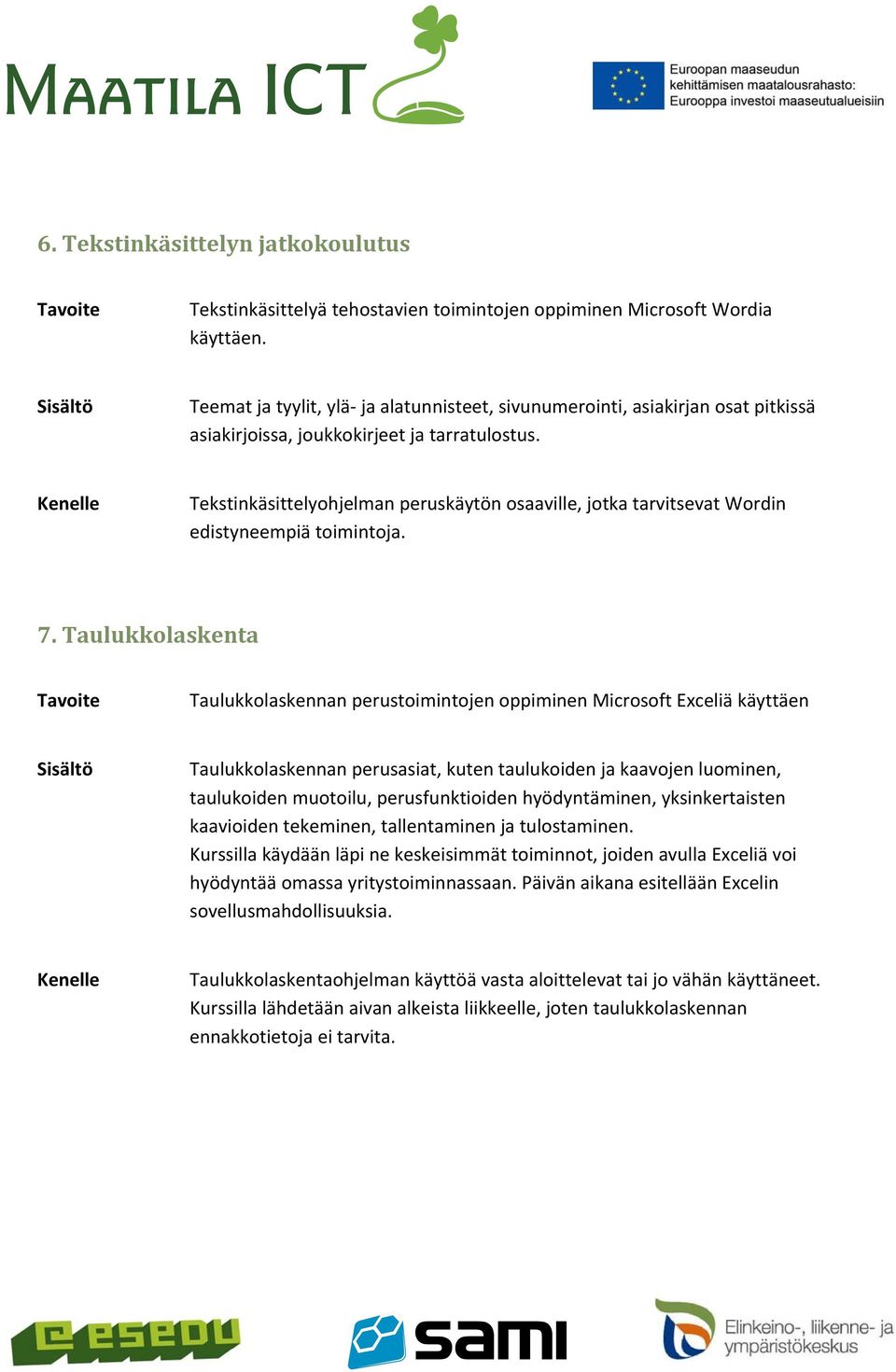 Tekstinkäsittelyohjelman peruskäytön osaaville, jotka tarvitsevat Wordin edistyneempiä toimintoja. 7.