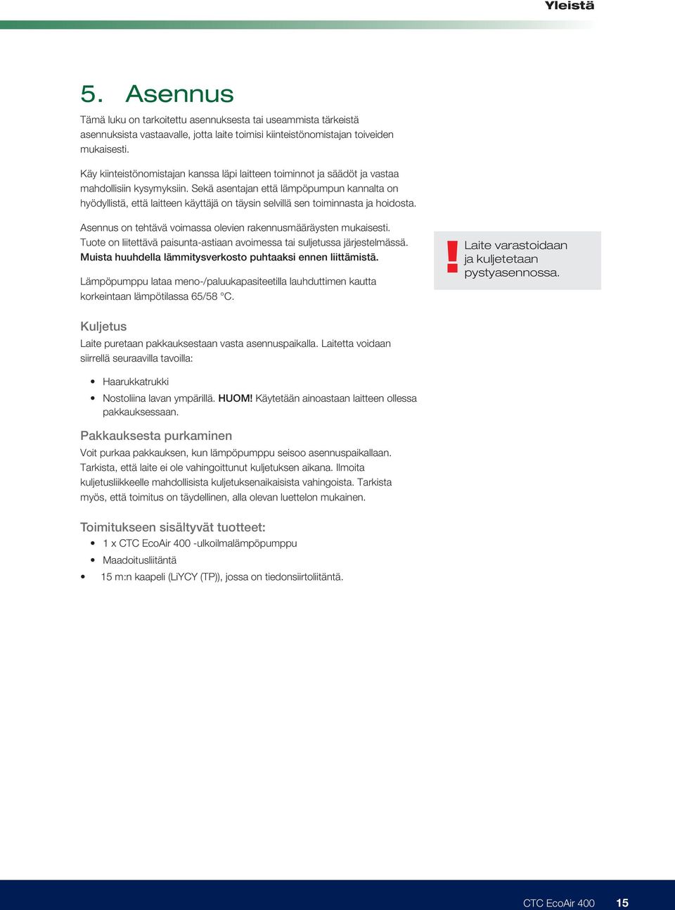 Sekä asentajan että lämpöpumpun kannalta on hyödyllistä, että laitteen käyttäjä on täysin selvillä sen toiminnasta ja hoidosta. Asennus on tehtävä voimassa olevien rakennusmääräysten mukaisesti.