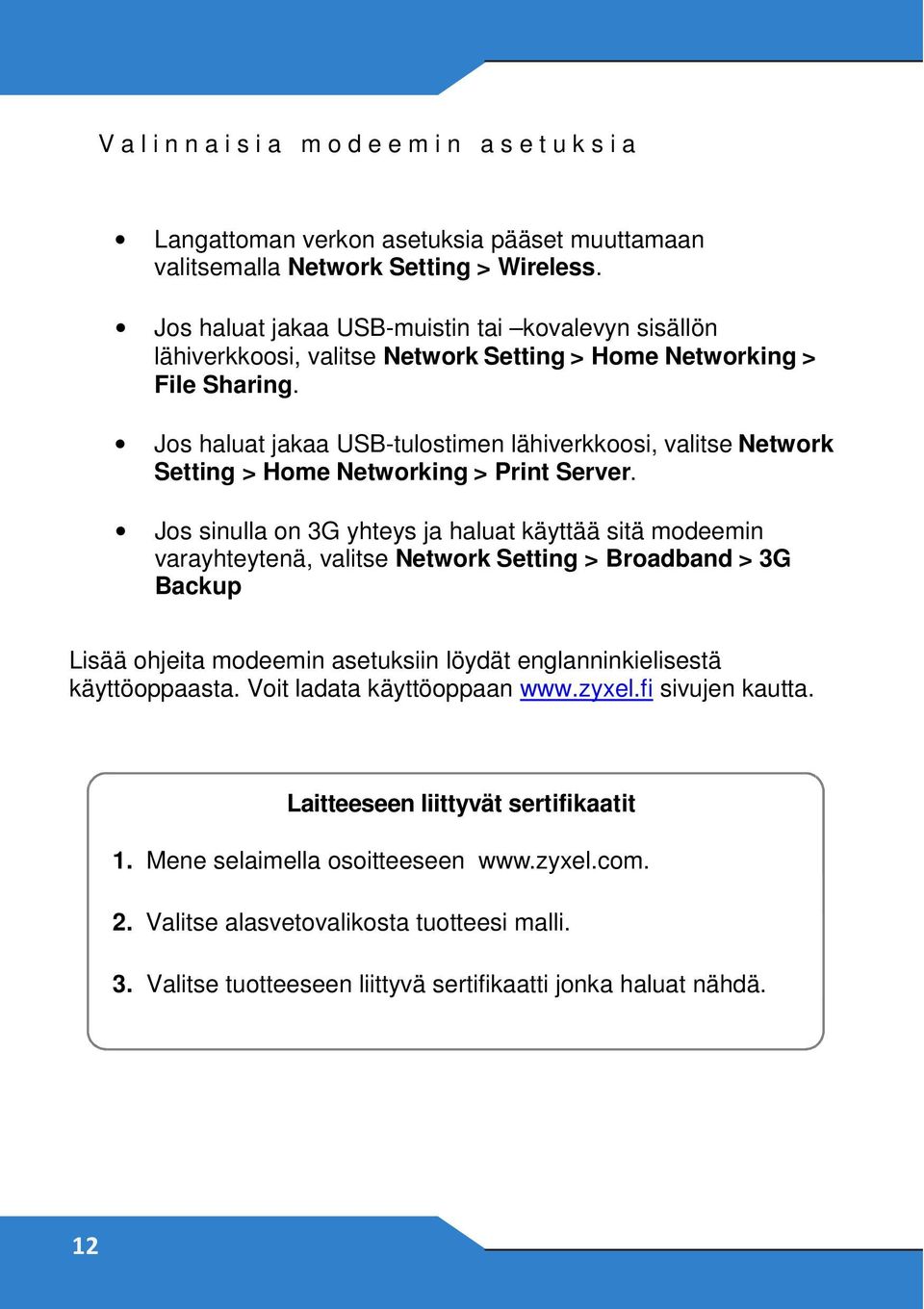 Jos haluat jakaa USB-tulostimen lähiverkkoosi, valitse Network Setting > Home Networking > Print Server.