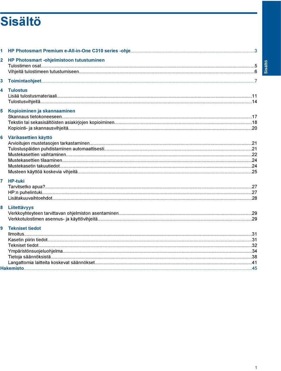 ..18 Kopiointi- ja skannausvihjeitä...20 6 Värikasettien käyttö Arvioitujen mustetasojen tarkastaminen...21 Tulostuspäiden puhdistaminen automaattisesti...21 Mustekasettien vaihtaminen.