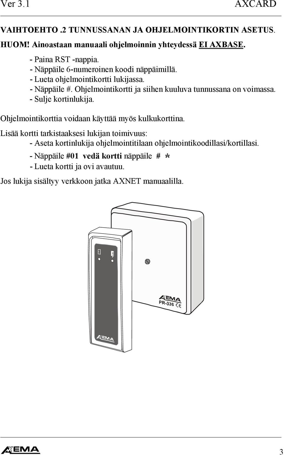 Sulje kortinlukija. Ohjelmointikorttia voidaan käyttää myös kulkukorttina.