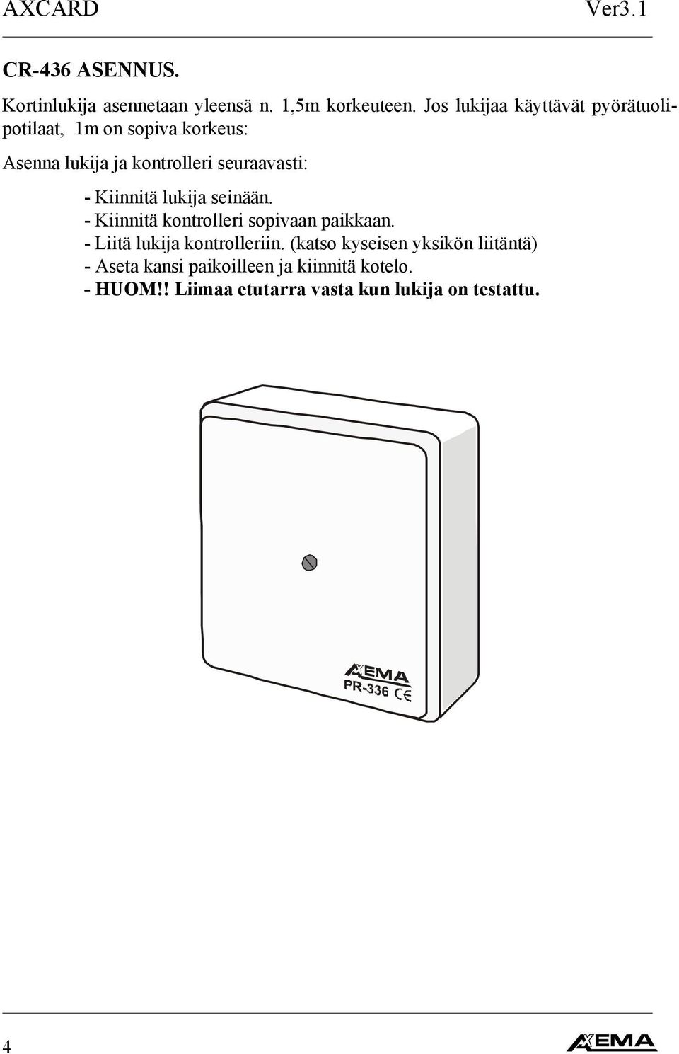 seuraavasti: Kiinnitä lukija seinään. Kiinnitä kontrolleri sopivaan paikkaan.