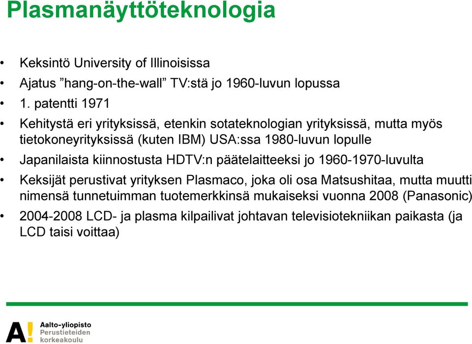 lopulle Japanilaista kiinnostusta HDTV:n päätelaitteeksi jo 1960-1970-luvulta Keksijät perustivat yrityksen Plasmaco, joka oli osa Matsushitaa,