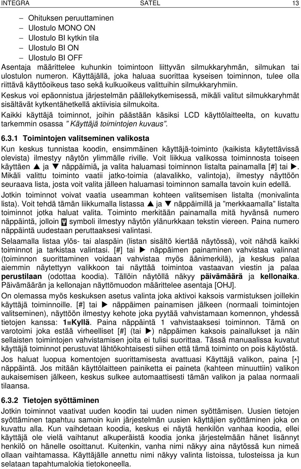 Keskus voi epäonnistua järjestelmän päällekytkemisessä, mikäli valitut silmukkaryhmät sisältävät kytkentähetkellä aktiivisia silmukoita.