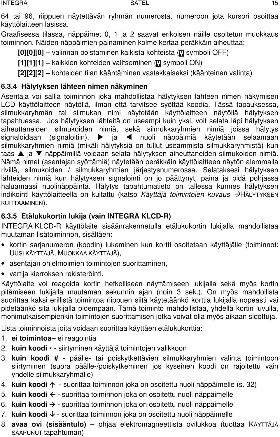 Näiden näppäimien painaminen kolme kertaa peräkkäin aiheuttaa: [0][0][0] valinnan poistaminen kaikista kohteista ( symboli OFF) [1][1][1] kaikkien kohteiden valitseminen ( symboli ON) [2][2][2]