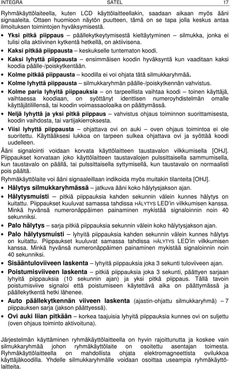 Yksi pitkä piippaus päällekytkeytymisestä kieltäytyminen silmukka, jonka ei tulisi olla aktiivinen kytkentä hetkellä, on aktiivisena. Kaksi pitkää piippausta keskukselle tuntematon koodi.