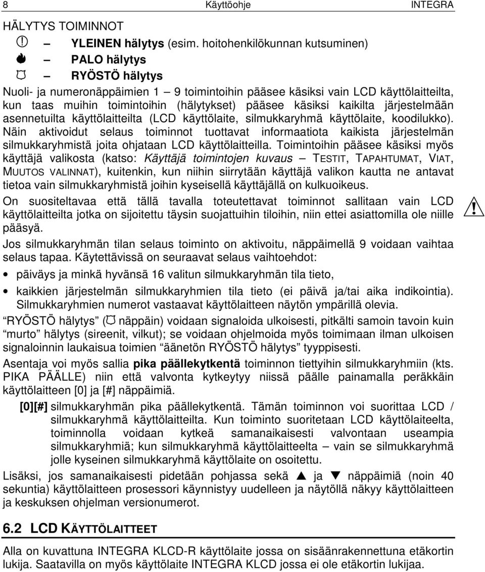 käsiksi kaikilta järjestelmään asennetuilta käyttölaitteilta (LCD käyttölaite, silmukkaryhmä käyttölaite, koodilukko).