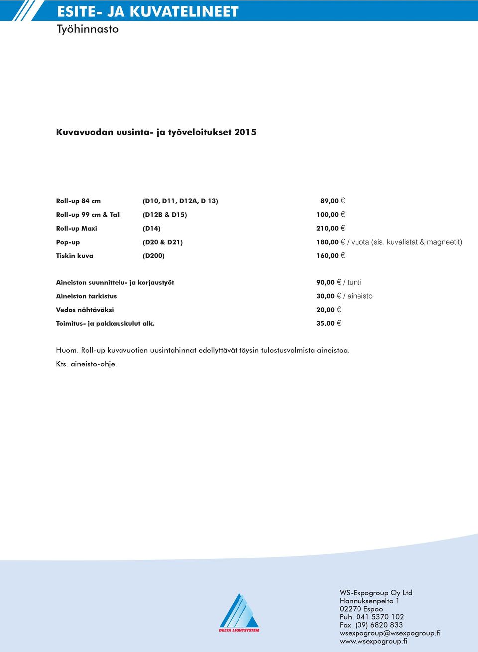 kuvalistat & magneetit) Tiskin kuva (D200) 160,00 Aineiston suunnittelu- ja korjaustyöt 90,00 / tunti Aineiston tarkistus 30,00