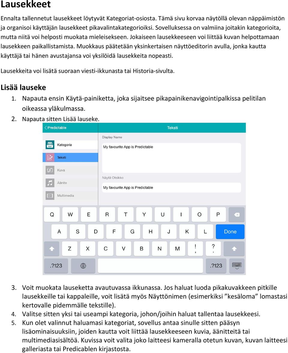 Muokkaus päätetään yksinkertaisen näyttöeditorin avulla, jonka kautta käyttäjä tai hänen avustajansa voi yksilöidä lausekkeita nopeasti.