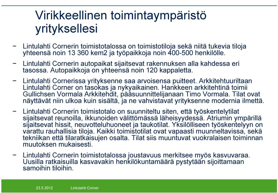 Arkkitehtuuriltaan Lintulahti Corner on tasokas ja nykyaikainen. Hankkeen arkkitehtinä toimii Gullichsen Vormala Arkkitehdit, pääsuunnittelijanaan Timo Vormala.