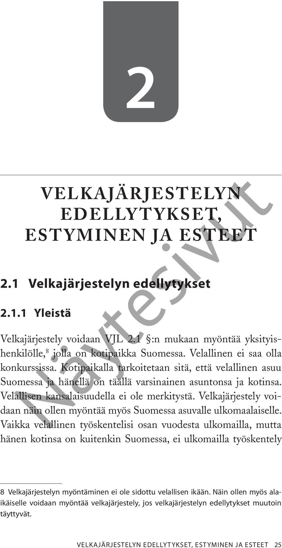 Kotipaikalla tarkoitetaan sitä, että velallinen asuu Suomessa ja hänellä on täällä varsinainen asuntonsa ja kotinsa. Velallisen kansalaisuudella ei ole merkitystä.