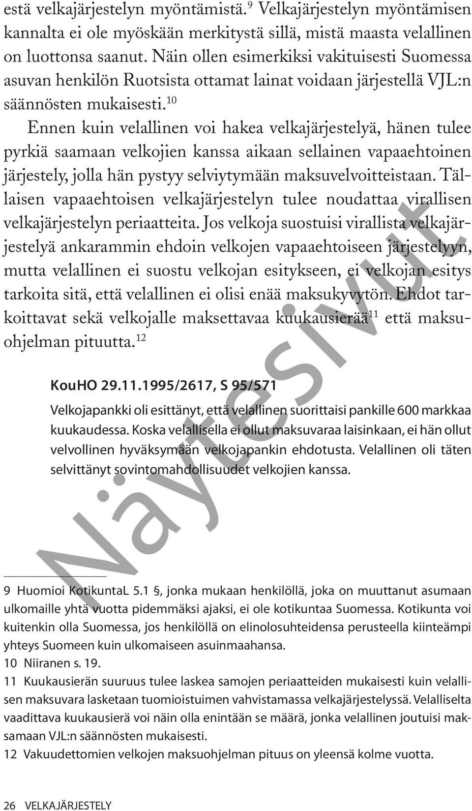 10 Ennen kuin velallinen voi hakea velkajärjestelyä, hänen tulee pyrkiä saamaan velkojien kanssa aikaan sellainen vapaaehtoinen järjestely, jolla hän pystyy selviytymään maksuvelvoitteistaan.