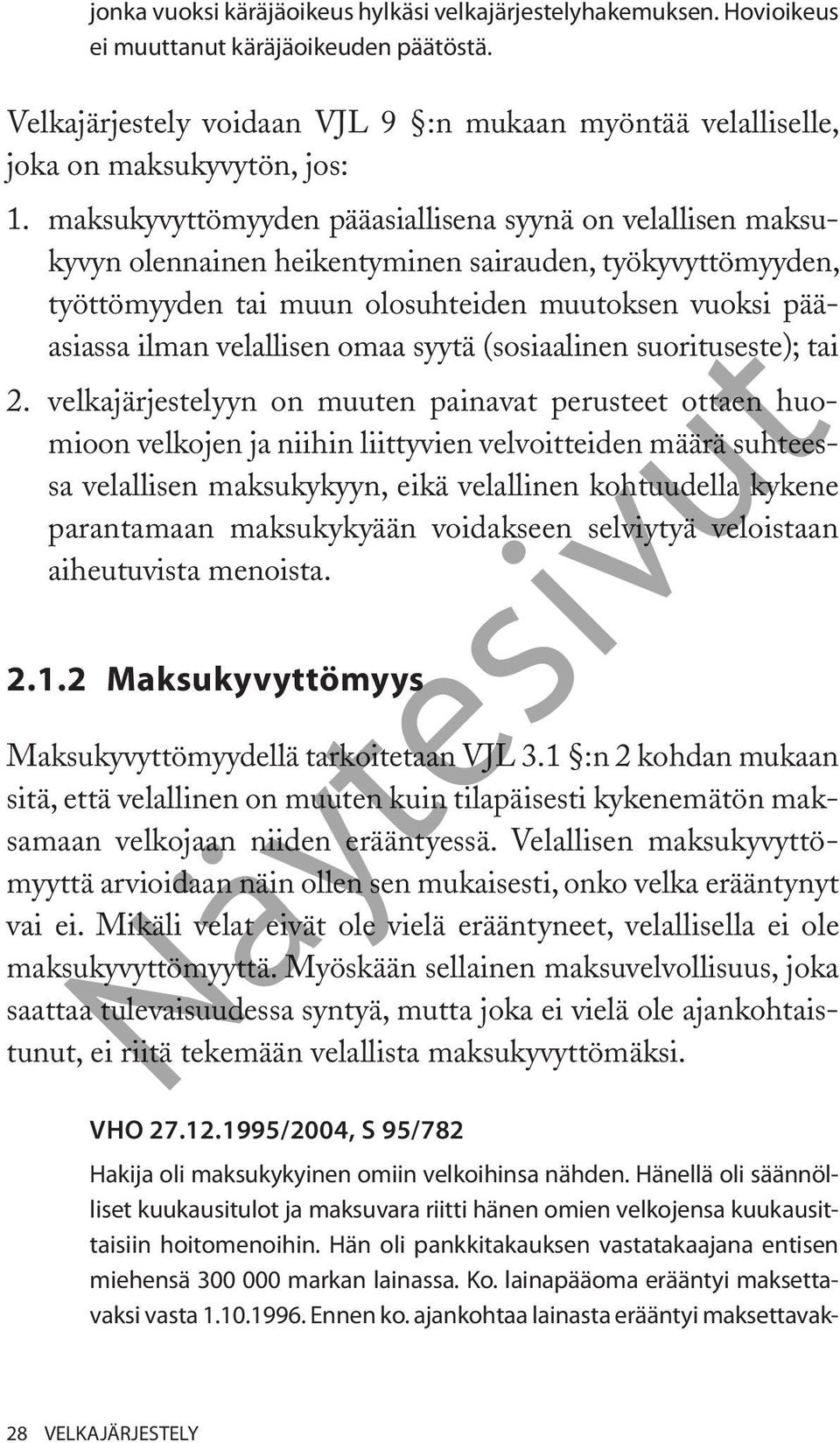 maksukyvyttömyyden pääasiallisena syynä on velallisen maksukyvyn olennainen heikentyminen sairauden, työkyvyttömyyden, työttömyyden tai muun olosuhteiden muutoksen vuoksi pääasiassa ilman velallisen