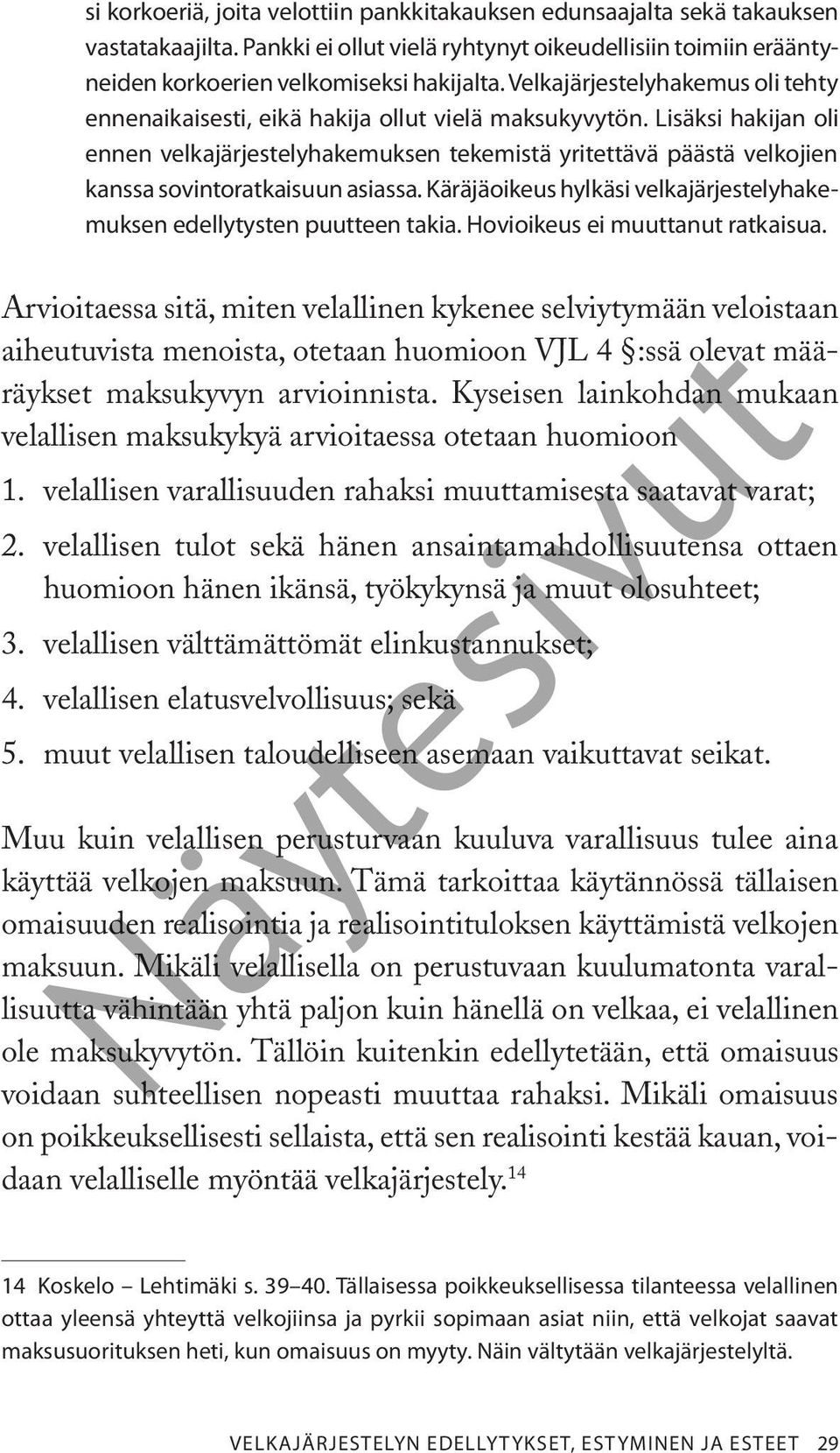 Lisäksi hakijan oli ennen velkajärjestelyhakemuksen tekemistä yritettävä päästä velkojien kanssa sovintoratkaisuun asiassa. Käräjäoikeus hylkäsi velkajärjestelyhakemuksen edellytysten puutteen takia.