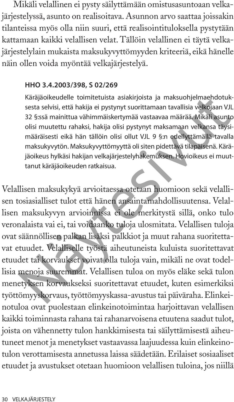 Tällöin velallinen ei täytä velkajärjestelylain mukaista maksukyvyttömyyden kriteeriä, eikä hänelle näin ollen voida myöntää velkajärjestelyä. HHO 3.4.