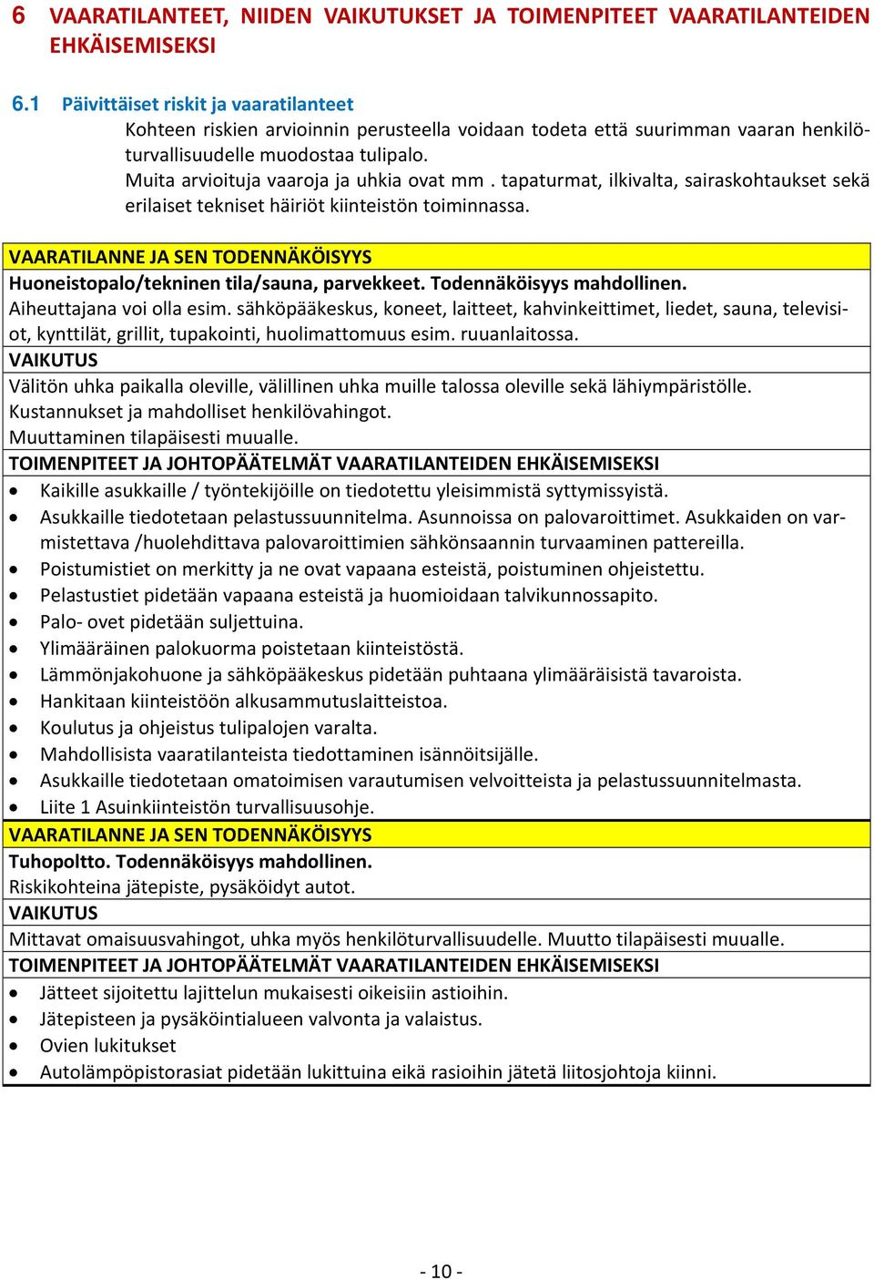 Muita arvioituja vaaroja ja uhkia ovat mm. tapaturmat, ilkivalta, sairaskohtaukset sekä erilaiset tekniset häiriöt kiinteistön toiminnassa.