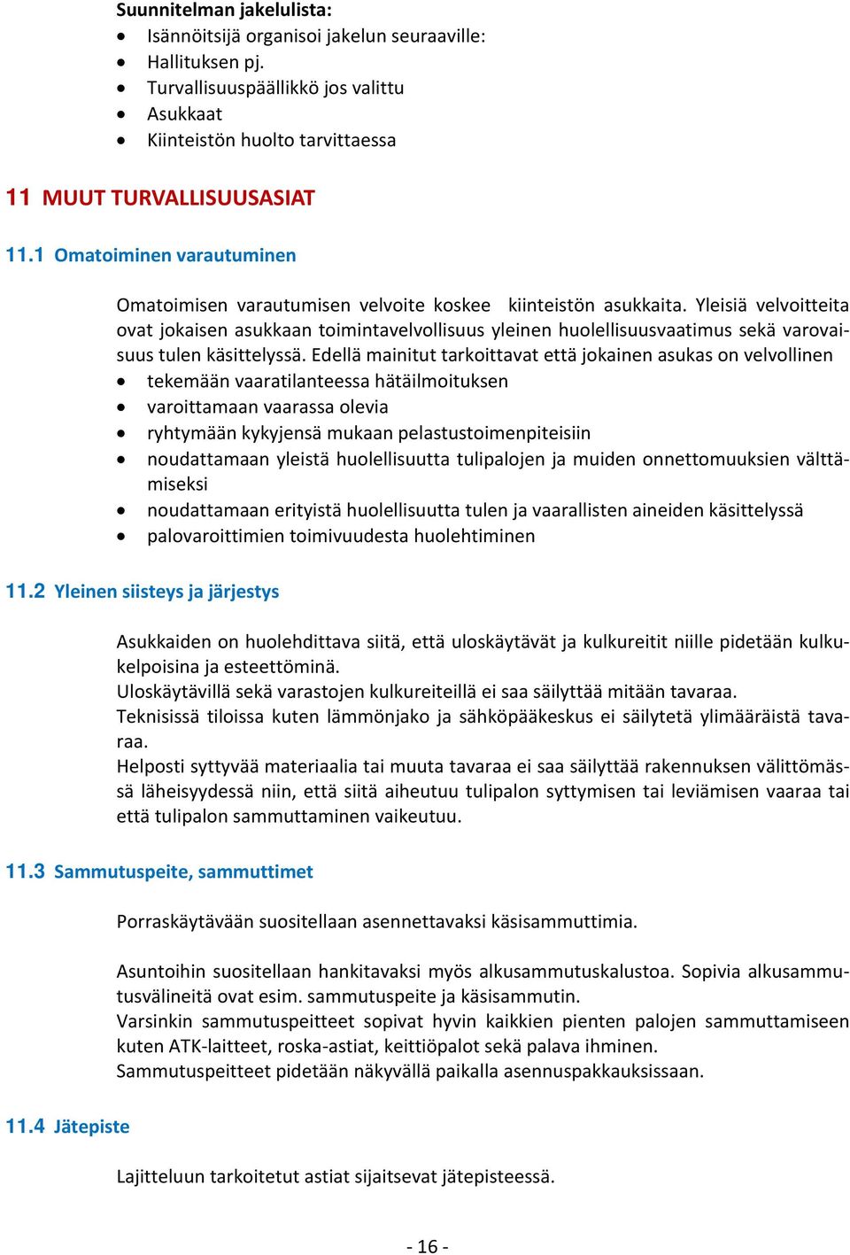 Yleisiä velvoitteita ovat jokaisen asukkaan toimintavelvollisuus yleinen huolellisuusvaatimus sekä varovaisuus tulen käsittelyssä.