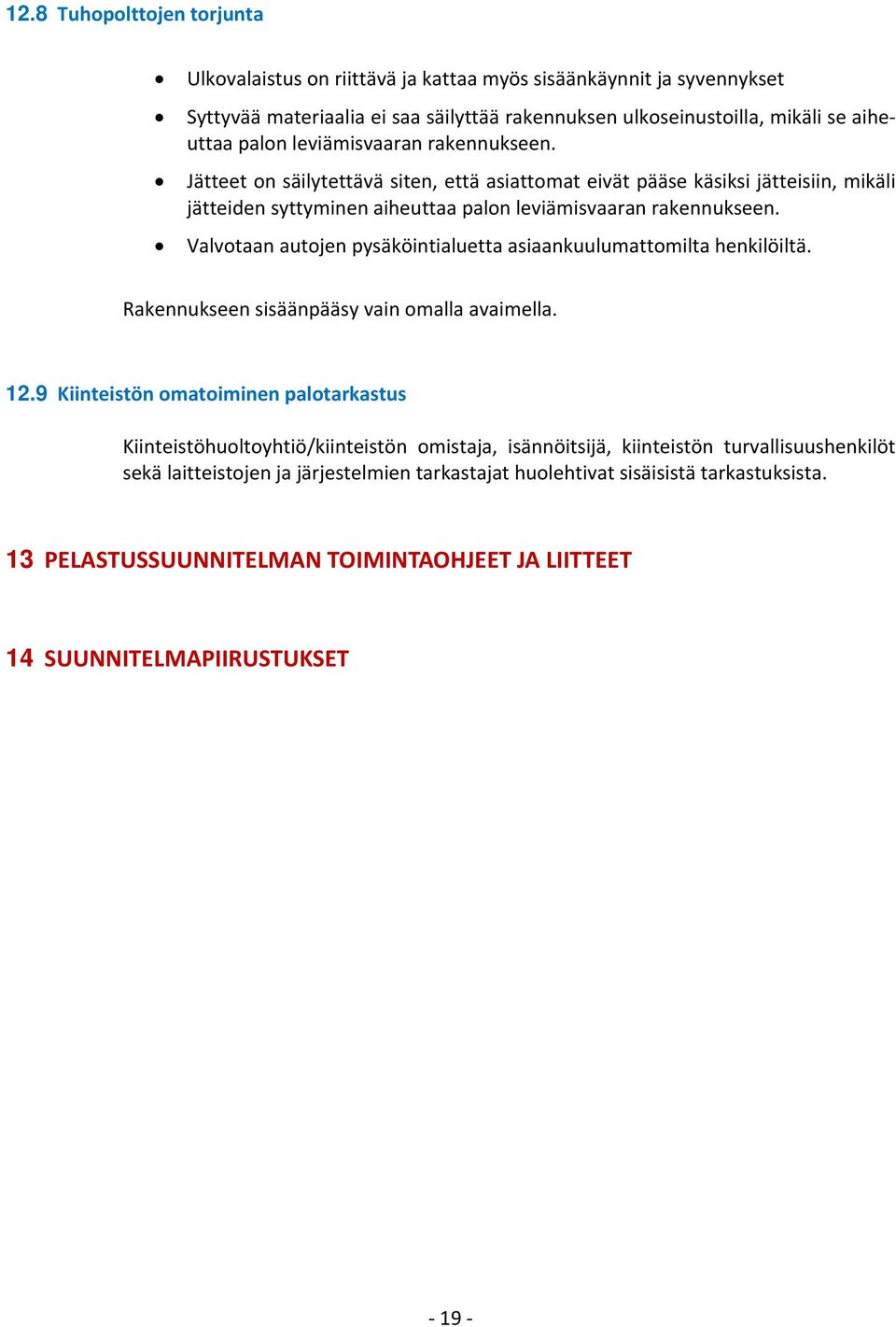 Valvotaan autojen pysäköintialuetta asiaankuulumattomilta henkilöiltä. Rakennukseen sisäänpääsy vain omalla avaimella. 12.
