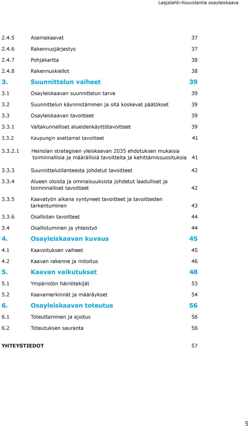 3.3 Suunnittelutilanteesta jhdetut tavitteet 42 3.3.4 Alueen lista ja minaisuuksista jhdetut laadulliset ja timinnalliset tavitteet 42 3.3.5 Kaavatyön aikana syntyneet tavitteet ja tavitteiden tarkentuminen 43 3.