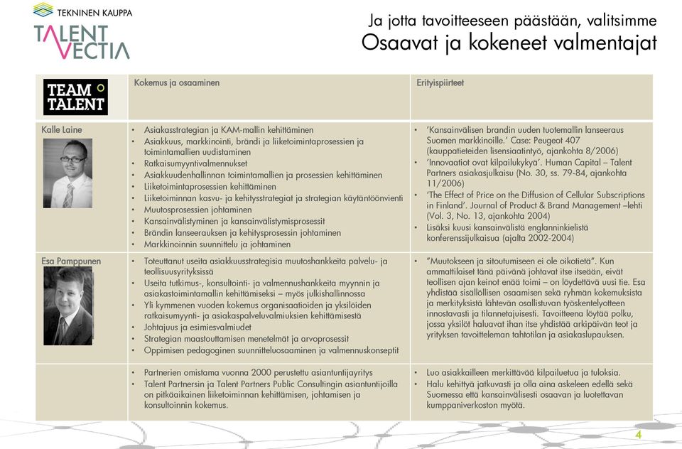 Liiketoiminnan kasvu- ja kehitysstrategiat ja strategian käytäntöönvienti Muutosprosessien johtaminen Kansainvälistyminen ja kansainvälistymisprosessit Brändin lanseerauksen ja kehitysprosessin