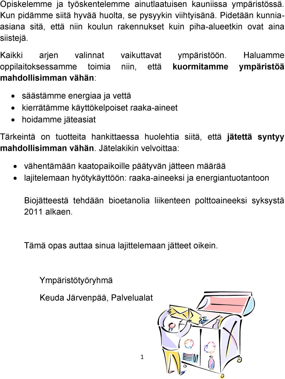 Haluamme oppilaitoksessamme toimia niin, että kuormitamme ympäristöä mahdollisimman vähän: säästämme energiaa ja vettä kierrätämme käyttökelpoiset raaka-aineet hoidamme jäteasiat Tärkeintä on