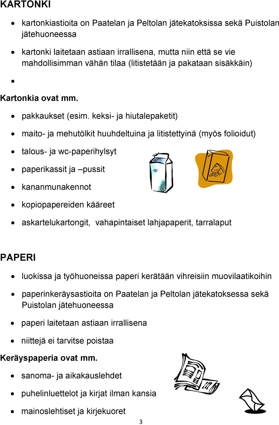 keksi- ja hiutalepaketit) maito- ja mehutölkit huuhdeltuina ja litistettyinä (myös folioidut) talous- ja wc-paperihylsyt paperikassit ja pussit kananmunakennot kopiopapereiden kääreet