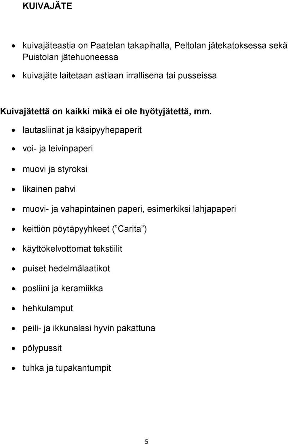 lautasliinat ja käsipyyhepaperit voi- ja leivinpaperi muovi ja styroksi likainen pahvi muovi- ja vahapintainen paperi, esimerkiksi