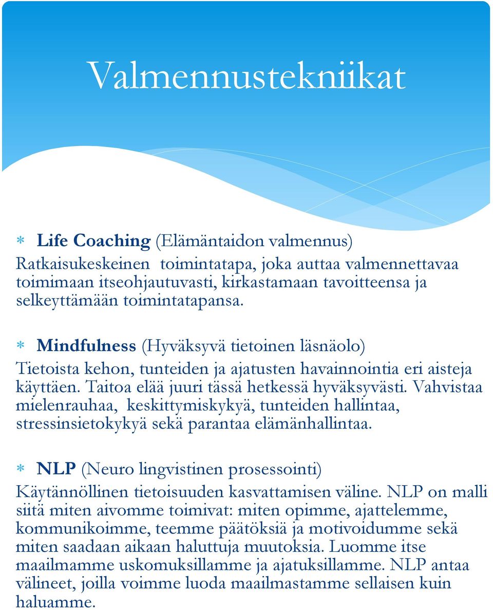 Vahvistaa mielenrauhaa, keskittymiskykyä, tunteiden hallintaa, stressinsietokykyä sekä parantaa elämänhallintaa. NLP (Neuro lingvistinen prosessointi) Käytännöllinen tietoisuuden kasvattamisen väline.