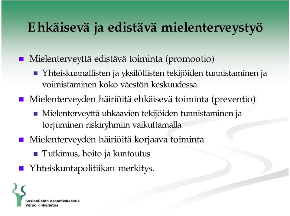 ehkäisevä toiminta (preventio) Mielenterveyttä uhkaavien tekijöiden tunnistaminen ja torjuminen riskiryhmiin